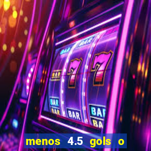 menos 4.5 gols o que significa